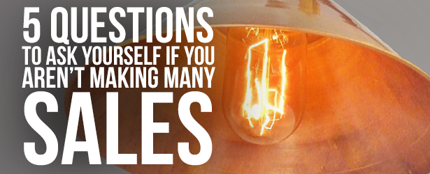 5 questions to ask yourself when you're not making any sales
